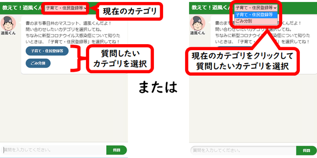 【カテゴリ変更方法】最初に表示される選択肢又は画面上「教えて！道風くん」のタイトル右の「現在のカテゴリ」から、質問したいカテゴリを選択してください。